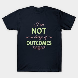 I am NOT in charge of OUTCOMES T-Shirt